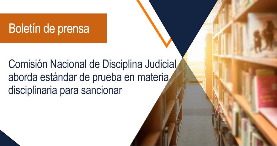 Comisión Nacional de Disciplina Judicial aborda estándar de prueba en materia disciplinaria para sancionar